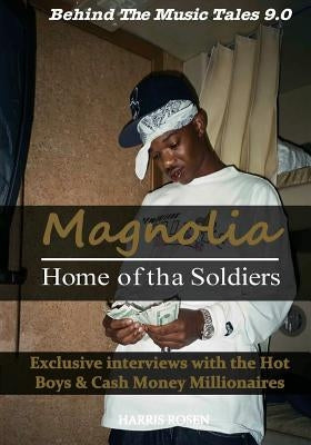 Magnolia: Home of tha Soldiers: Exclusive interviews with the Hot Boys & Cash Money Millionaires by Rosen, Harris