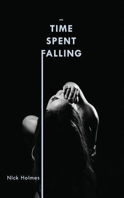 Time Spent Falling by Holmes, Nick
