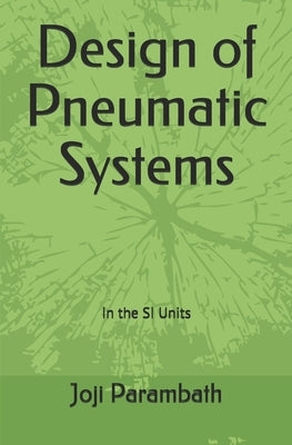 Design of Pneumatic Systems: In the SI Units by Parambath, Joji