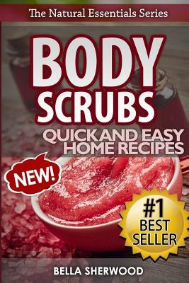 Body Scrubs: Aromatherapy Recipes for Quick and Easy Essential Oil Scrubs by Sherwood, Bella