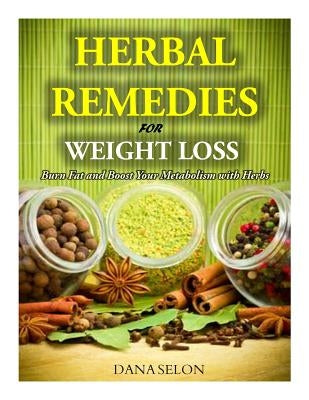 Herbal Remedies for Weight Loss: Burn Fat and Boost Your Metabolism with Herbs by Selon, Dana