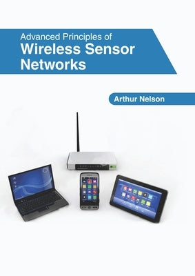 Advanced Principles of Wireless Sensor Networks by Nelson, Arthur