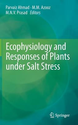 Ecophysiology and Responses of Plants Under Salt Stress by Ahmad, Parvaiz