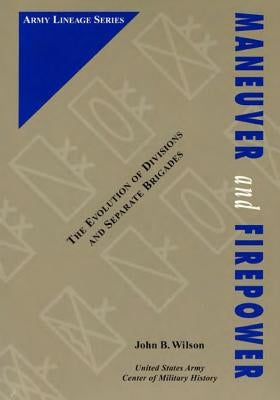 Maneuver and Firepower: The Evolution of Divisions and Separate Brigades by United States Army Center of Military Hi