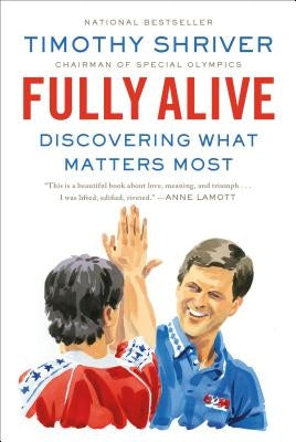 Fully Alive: Discovering What Matters Most by Shriver, Timothy