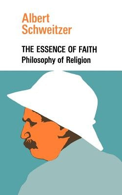 The Essence of Faith by Schweitzer, Albert