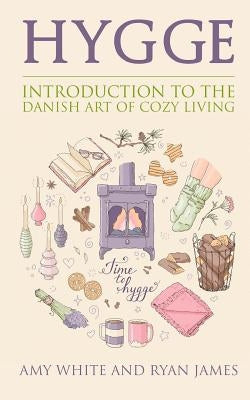 Hygge: Introduction to The Danish Art of Cozy Living by James, Ryan