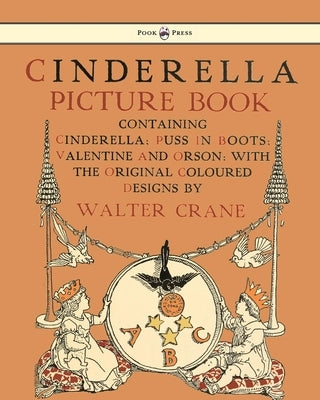 Cinderella Picture Book - Containing Cinderella, Puss in Boots & Valentine and Orson - Illustrated by Walter Crane by Crane, Walter