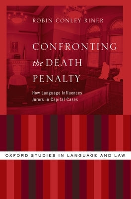 Confronting the Death Penalty: How Language Influences Jurors in Capital Cases by Conley Riner, Robin