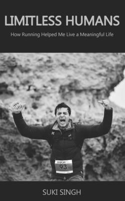 Limitless Humans: How Running Helped Me Live A Meaningful Life by Singh, Sukant Suki