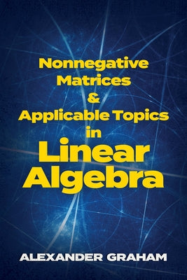 Nonnegative Matrices and Applicable Topics in Linear Algebra by Graham, Alexander