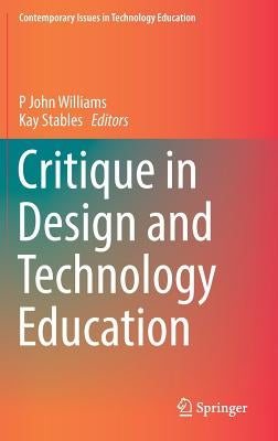 Critique in Design and Technology Education by Williams, P. John