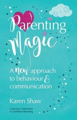 Parenting Magic: A new approach to behaviour and communication by Shaw, Karen