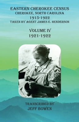 Eastern Cherokee Census, Cherokee, North Carolina, 1915-1922, Volume IV (1921-1922): Taken by Agent James E. Henderson by Bowen, Jeff