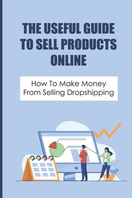 The Useful Guide To Sell Products Online: How To Make Money From Selling Dropshipping: How To Confirm Market Size by Alimento, Melvin