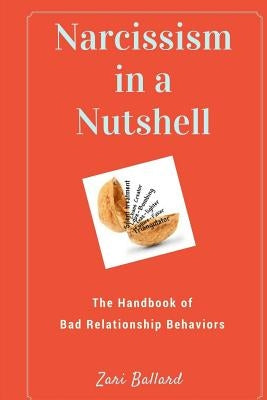 Narcissism In a Nutshell: The Handbook of Bad Relationship Behaviors by Ballard, Zari