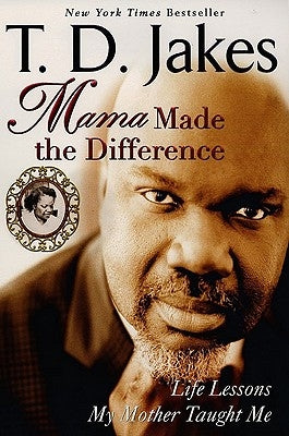 Mama Made the Difference: Life Lessons My Mother Taught Me by Jakes, T. D.