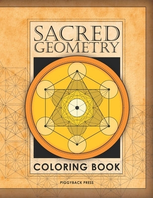 The Sacred Geometry Coloring Book: Fall in love with coloring beautiful Sacred Geometric shapes! by Press, Piggyback