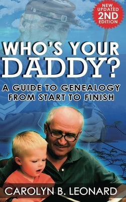 Who's Your Daddy (2nd Edition, hardback): A Guide to Genealogy from Start to Finish by Leonard, Carolyn B.