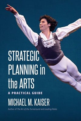 Strategic Planning in the Arts: A Practical Guide by Kaiser, Michael M.