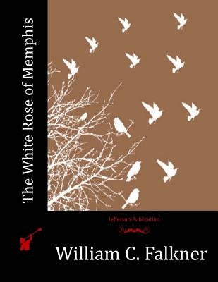The White Rose of Memphis by Falkner, William C.