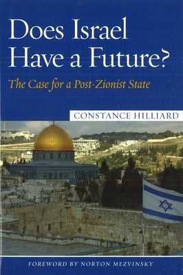 Does Israel Have a Future?: The Case for a Post-Zionist State by Hilliard, Constance