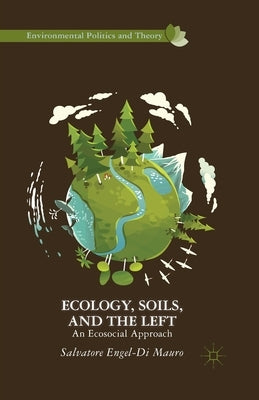 Ecology, Soils, and the Left: An Ecosocial Approach by Engel-Di Mauro, Salvatore