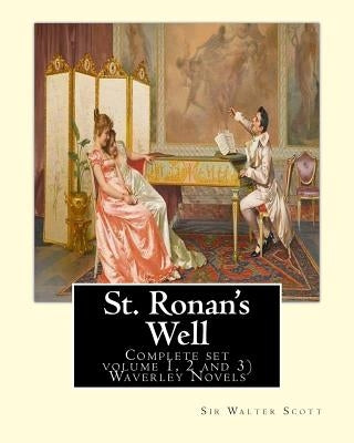St. Ronan's Well. By: Sir Walter Scott (Complete set volume 1, 2 and 3): Waverley Novels. Saint Ronan's Well is a novel by Sir Walter Scott. by Scott, Sir Walter