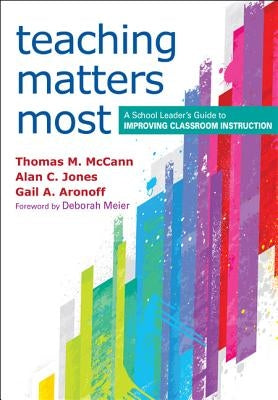 Teaching Matters Most: A School Leader's Guide to Improving Classroom Instruction by McCann, Thomas M.