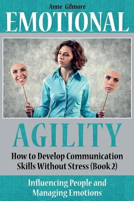 Emotional Agility: : How to Develop Communication Skills Without Stress. Book 2 by Gilmore, Anne