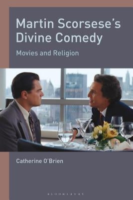 Martin Scorsese's Divine Comedy: Movies and Religion by O'Brien, Catherine
