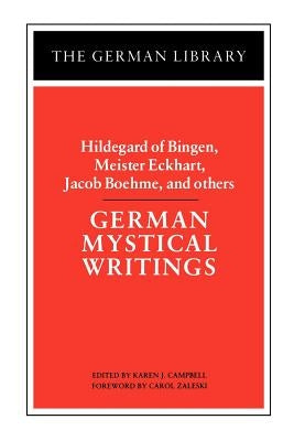 German Mystical Writings: Hildegard of Bingen, Meister Eckhart, Jacob Boehme, and Others by Campbell, Karen