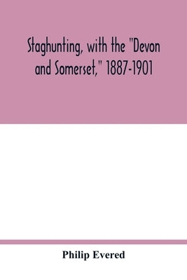 Staghunting, with the Devon and Somerset, 1887-1901: an account of the chase of the wild red deer on Exmoor by Evered, Philip