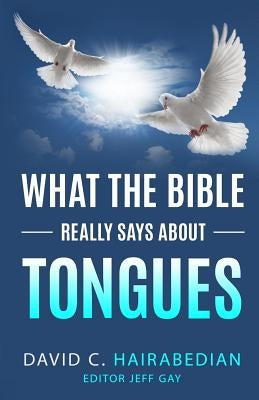 What the Bible Really Says About Tongues: Four Different Types of Speaking in Tongues by Gay, Jeff L.