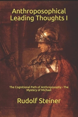 Anthroposophical Leading Thoughts I: The Cognitional Path of Anthroposophy - The Mystery of Michael by Amrine, Frederick