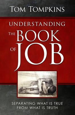 Understanding The Book Of Job (STUDENT DISCOUNT VERSION): Separating What Is True From What Is Truth by Tompkins, Tom