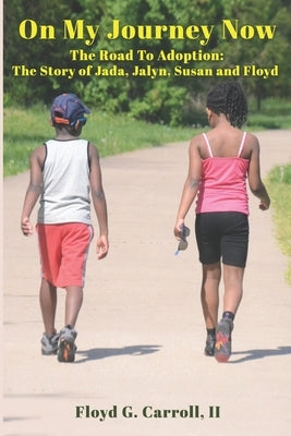 On My Journey Now: The Road To Adoption: The Story of Jada, Jalyn, Susan and Floyd by Carroll, Floyd G., II
