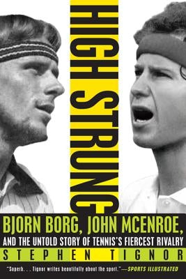 High Strung: Bjorn Borg, John McEnroe, and the Untold Story of Tennis's Fiercest Rivalry by Tignor, Stephen