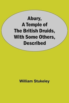 Abury, A Temple Of The British Druids, With Some Others, Described by Stukeley, William