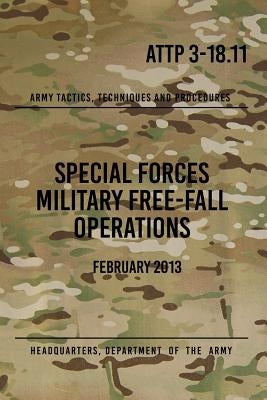 ATTP 3-18.11 Special Forces Military Free-Fall Operations: October 2011 by The Army, Headquarters Department of