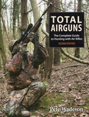 Total Airguns: The Complete Guide to Hunting with Air Rifles by Wadeson, Peter