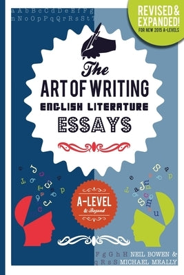 The Art of Writing English Literature Essays: for A-level & Beyond by Bowen, Neil