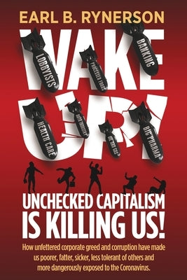 Unchecked Capitalism is Killing Us!: How unfettered corporate greed and corruption have made us poorer, fatter, sicker, less tolerant of others and mo by Rynerson, Earl B.