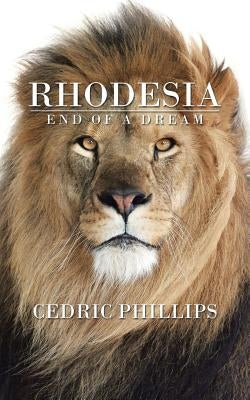 Rhodesia: End of a Dream by Phillips, Cedric