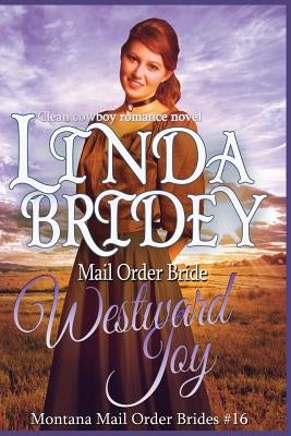 Mail Order Bride - Westward Joy: A Clean Historical Cowboy Romance Novel by Bridey, Linda