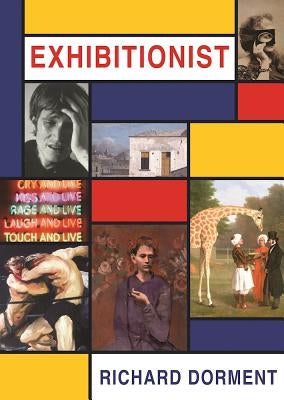 Exhibitionist: Writing about Art in a Daily Newspaper by Dorment, Richard