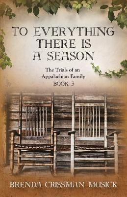 To Everything There Is a Season the Trials of an Appalachian Family Book 3 by Musick, Brenda Crissman