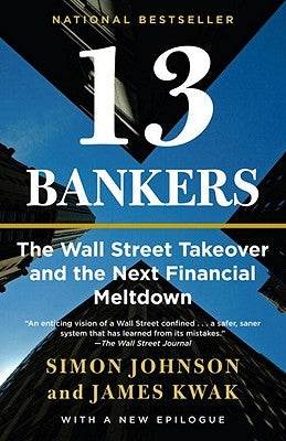 13 Bankers: The Wall Street Takeover and the Next Financial Meltdown by Johnson, Simon