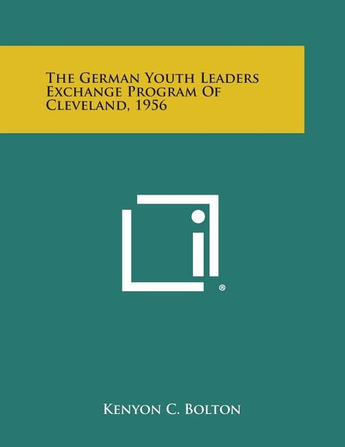 The German Youth Leaders Exchange Program of Cleveland, 1956 by Bolton, Kenyon C.