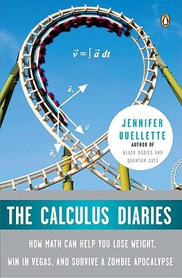 The Calculus Diaries: How Math Can Help You Lose Weight, Win in Vegas, and Survive a Zombie Apocalypse by Ouellette, Jennifer